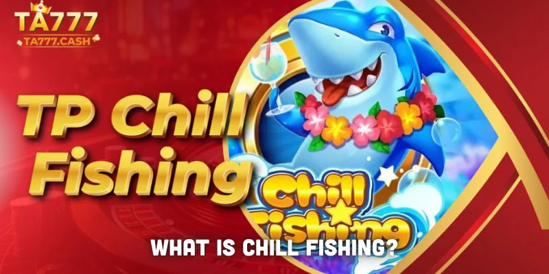What is Chill Fishing